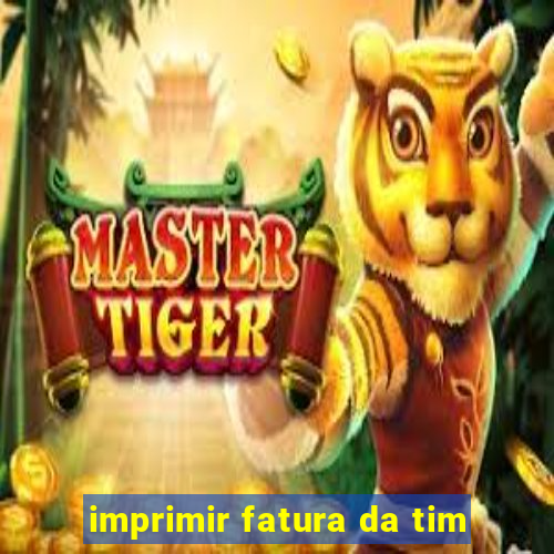 imprimir fatura da tim